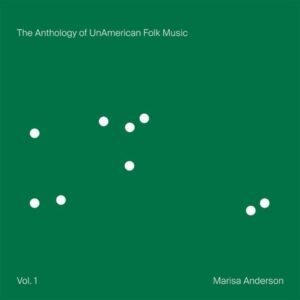 Marisa Anderson - The Anthology Of Unamerican Folk Music Vol.1